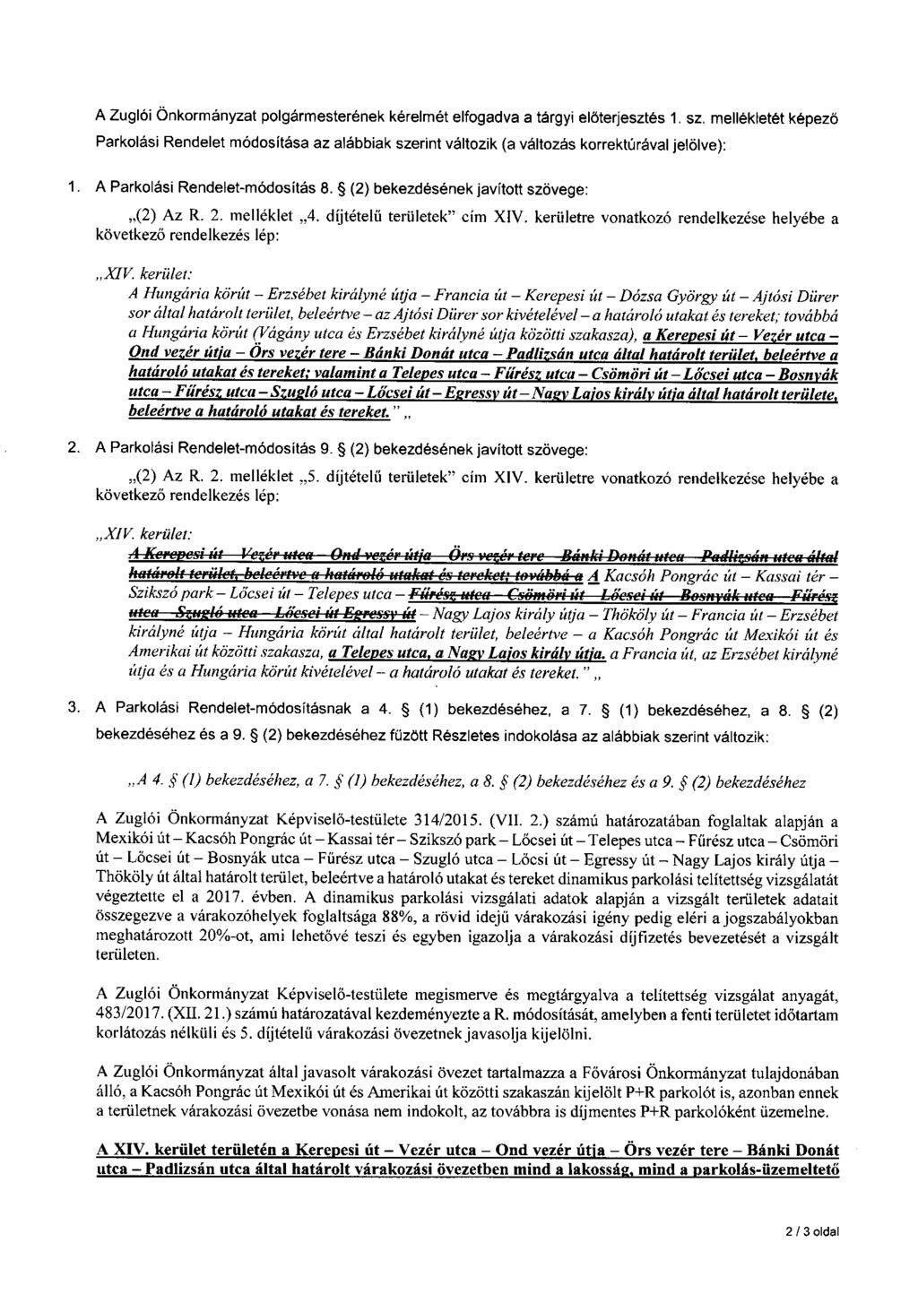 A Zuglói Önkormányzat polgármesterének kérelmét elfogadva a tárgyi előterjesztés. sz. mellékletét képező Parkolási Rendelet módosítása az alábbiak szerint változik (a változás korrektúrával jelölve):.