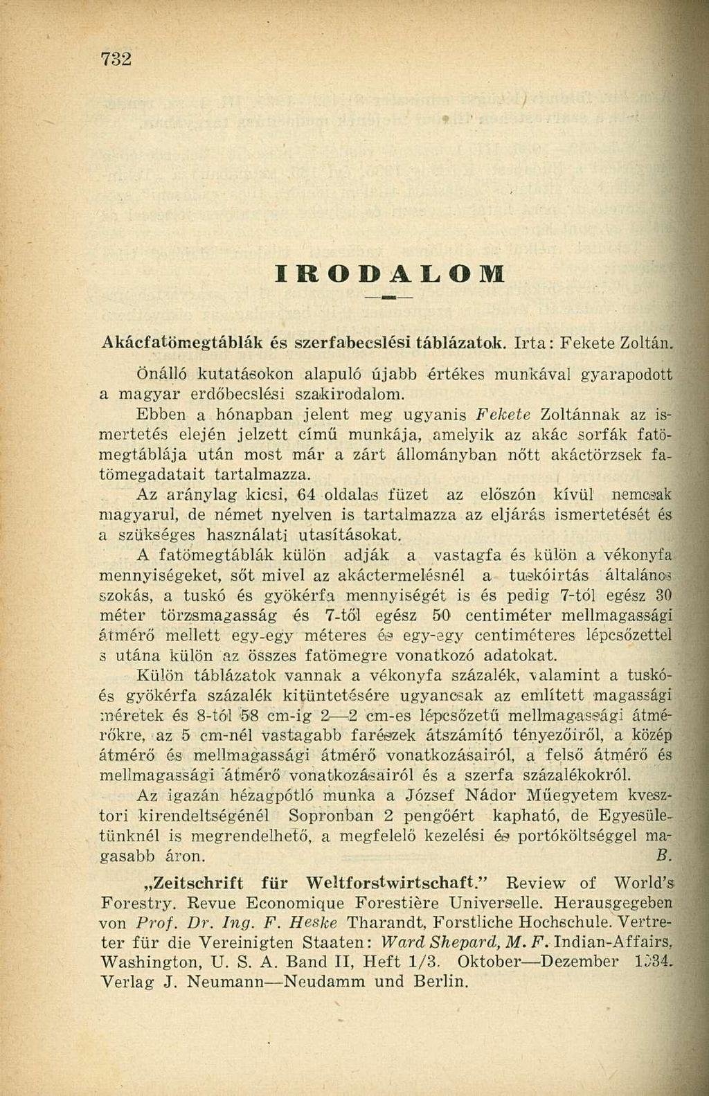 IRODALOM Akácfatömegtáblák és szerfabecslési táblázatok. Irta: Fekete Zoltán. Önálló kutatásokon alapuló újabb értékes munkával gyarapodott a magyar erdőbecslési szakirodalom.