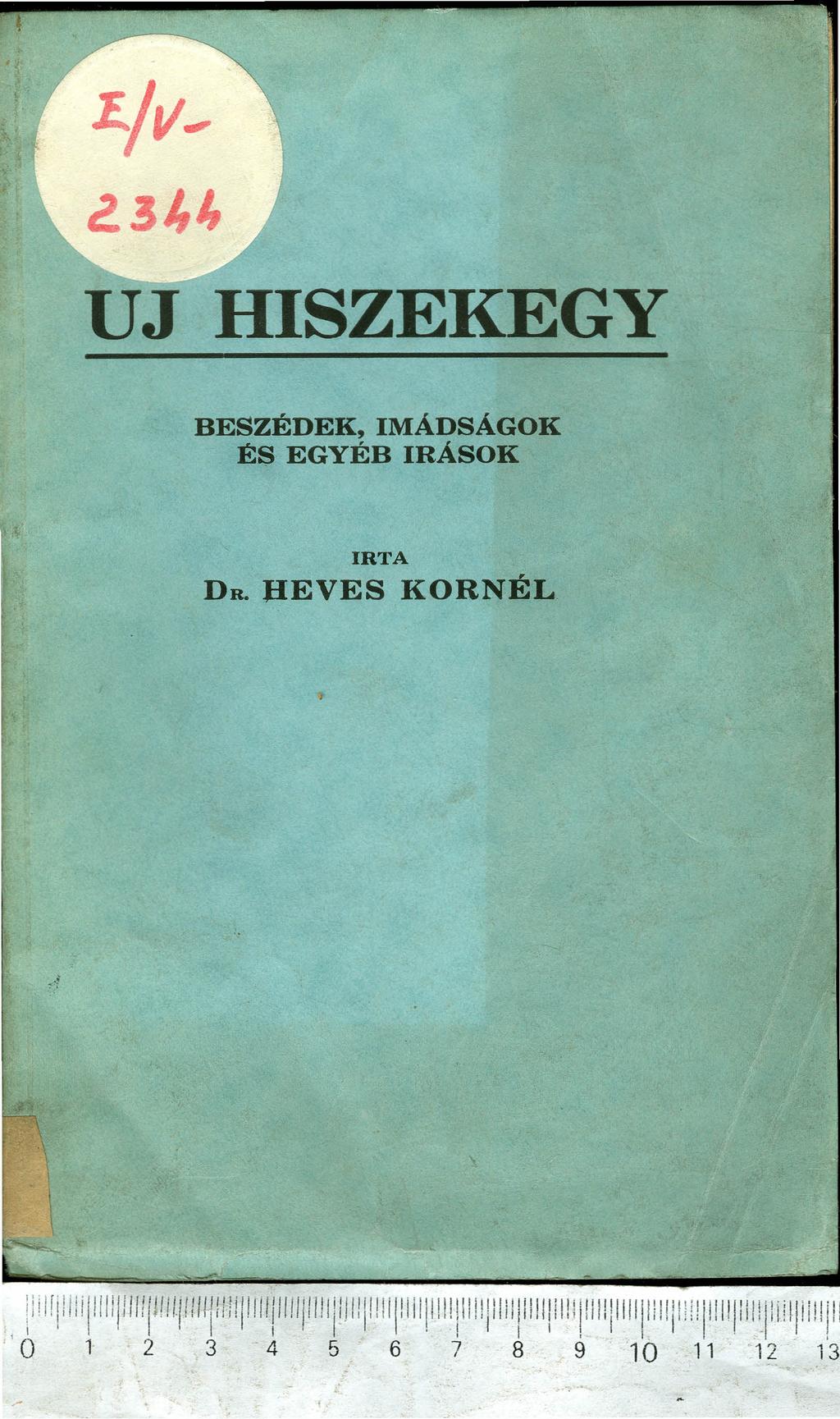 UJ HISZEKEGY BESZÉDEK, IMÁDSÁGOK ÉS EGYÉB IRÁSOK IRTA DR. HEVES KORNÉL.' ii! I fi i II illlllli II!ll!! /11!11iIlii'!liliililII!