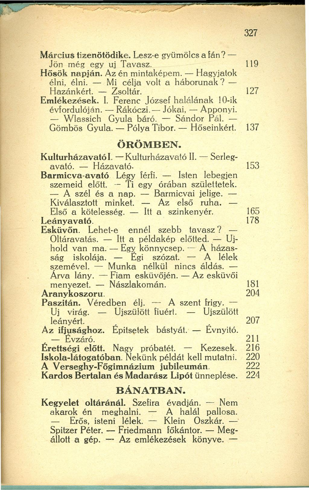 327 Március tizenötödike. Lesz-e gyümölcs a fán? - Jön még egy uj Tavasz. 119 Hősök napján. Az én mintaképem. - Hagyjatok élni, élni. - Mi célja volt a háborunak? - Hazánkért. - Zsoltár.