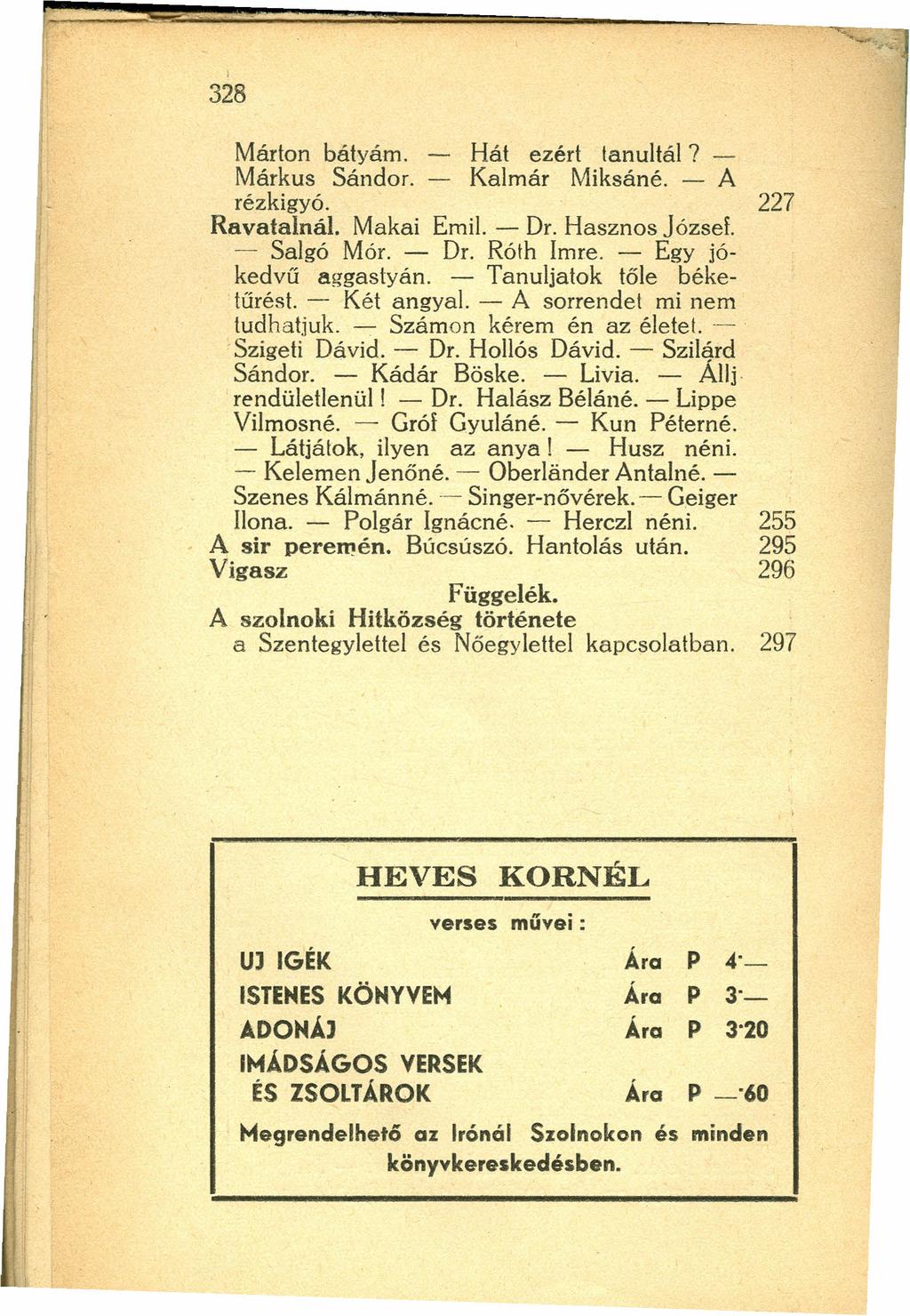 , 328 Márton bátyám. - Hát ezért tanultál?- Márkus Sándor. - Kalmár Miksáné. - A rézkigyó. 227 Ravatalnál. Makai Emil. - Dr. Hasznos József. - Salgó Mór. - Dr. Róth Imre. - Egy jókedvű aggastyán.