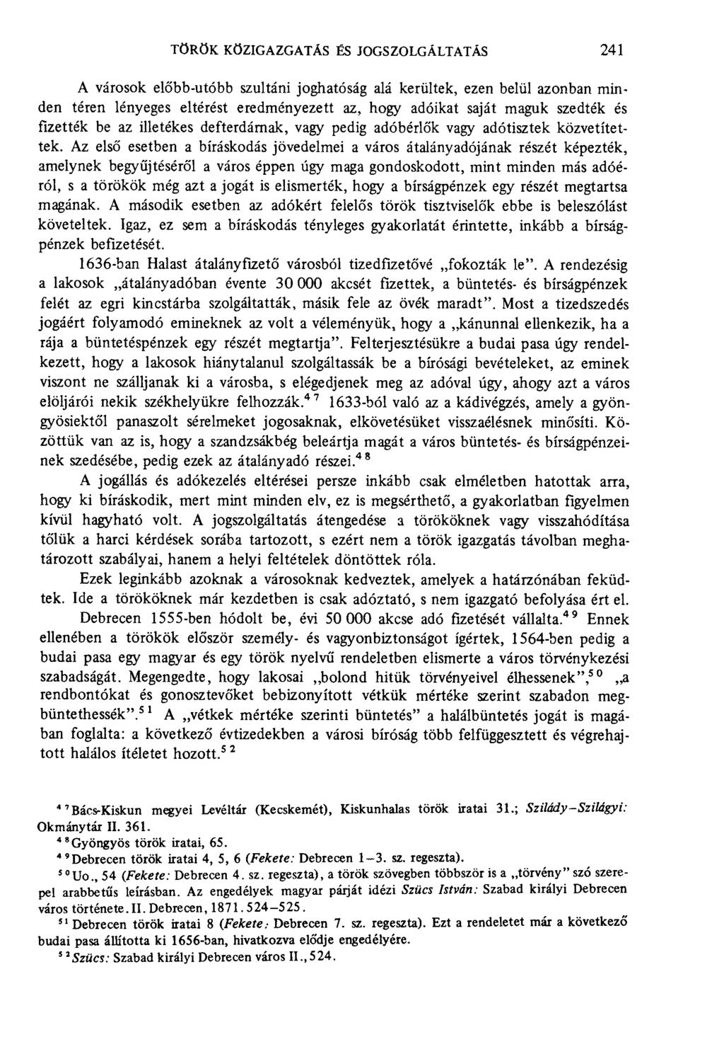 török közigazgatás és jogszolgáltatás 241 A városok előbb-utóbb szultáni joghatóság alá kerültek, ezen belül azonban minden téren lényeges eltérést eredményezett az, hogy adóikat saját maguk szedték