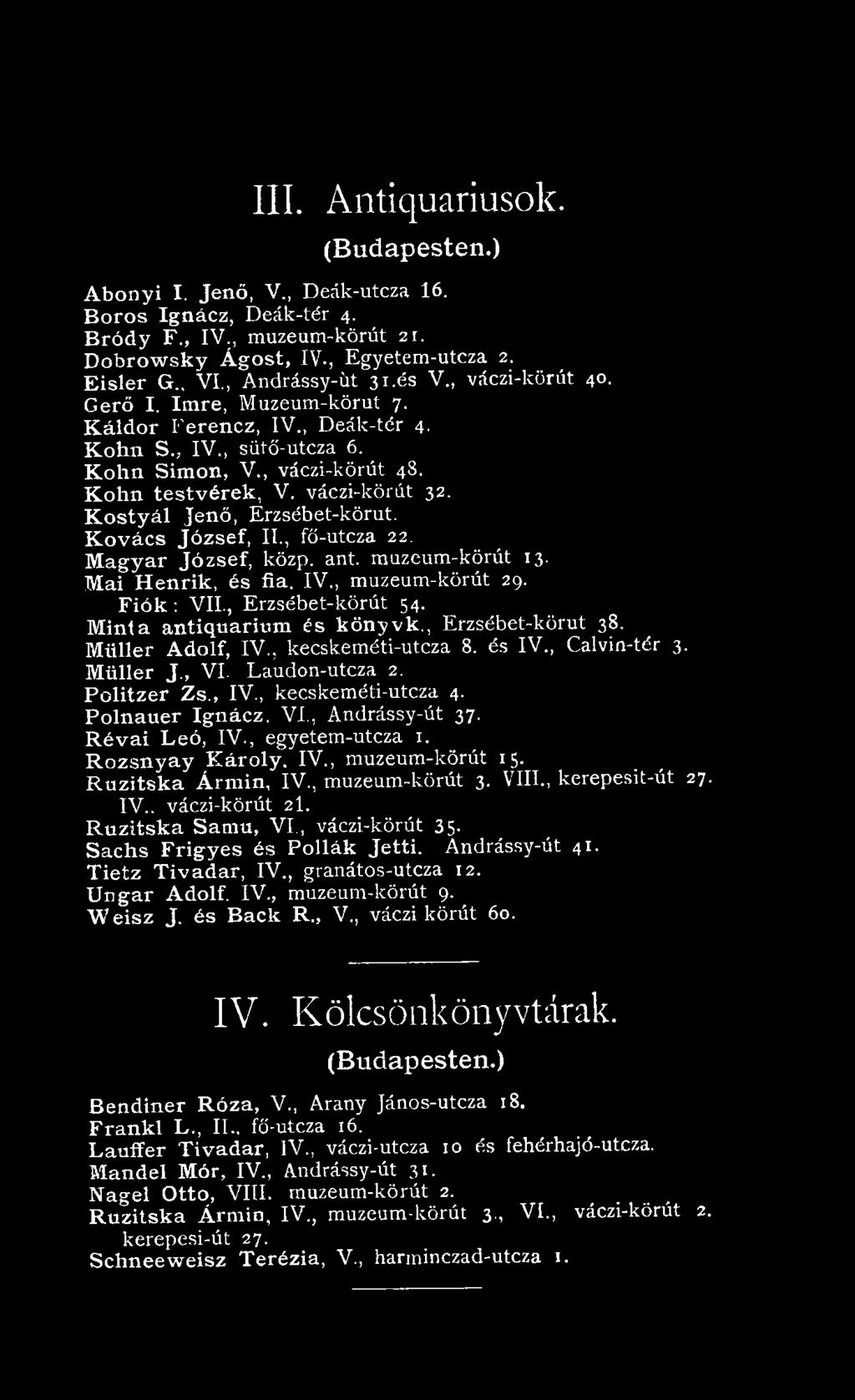 M iille r A d o lf, IV., kecskem éti-utcza 8. és IV., Calvin-tér 3. M ü ller J., VI. Laudon-utcza 2. P o lit z e r Z s., IV., kecskem éti-utcza 4. P o ln a u e r I g n á c z. V I, A n drássy-út 37.