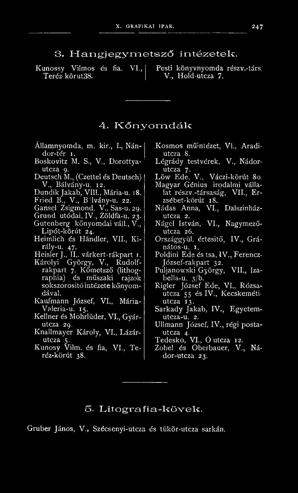 K elln er és M ohrlüder, V I., G yárutcza 29. K nallm ayer K ároly, V I., Lázárutcza 5. K u n o sy Vilm. és fia, V I., T e- réz-körút 38. K o sm o s m űintézet, VI., Aradiutcza 8.