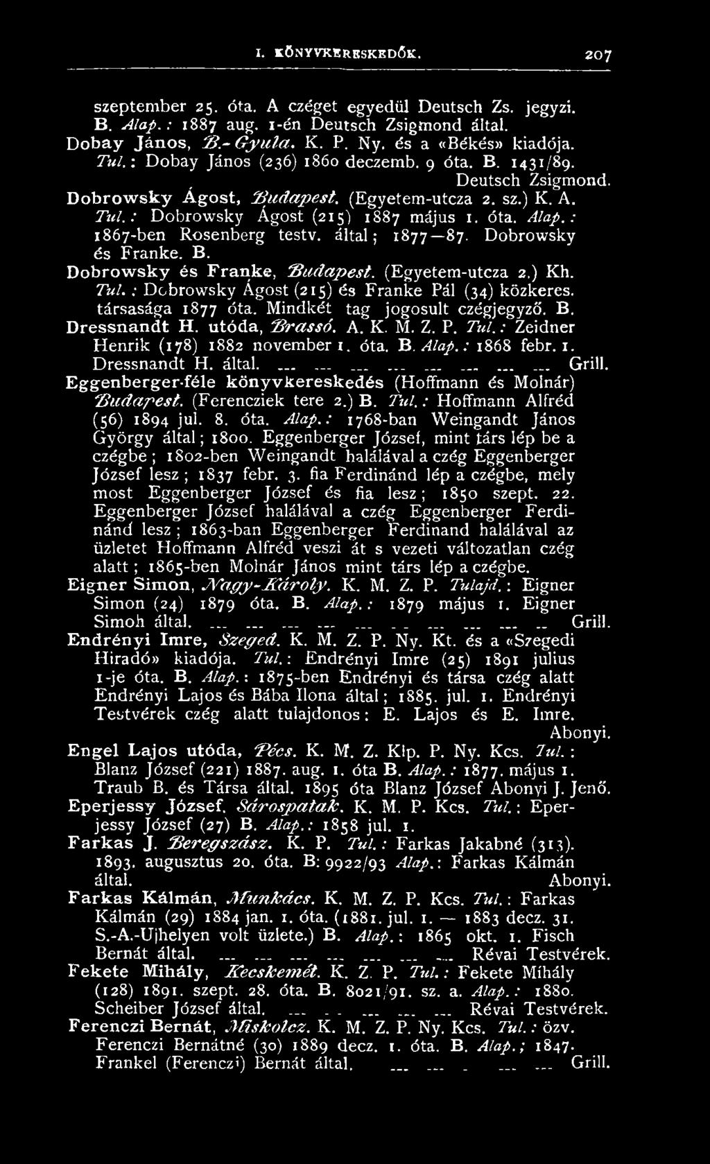 : Zeidner H en rik (178) 1882 n o v e m b e r i, óta. B.A la p.: 1868 febr. 1. D ressn an dt H. által................ Grill. Eggenberger-féle könyvkereskedés (Hoffmann és Molnár) 'B u d a p e st.