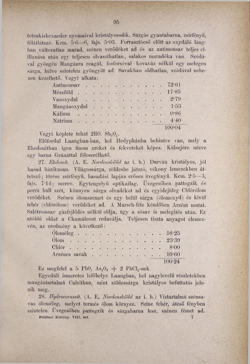 95 tetrakishexaeder nyomaival kristályosodik. Sárgás gyantabarna, zsírfényű, félátlátszó. Kém. 5 (> 6, fajs. 5*03.