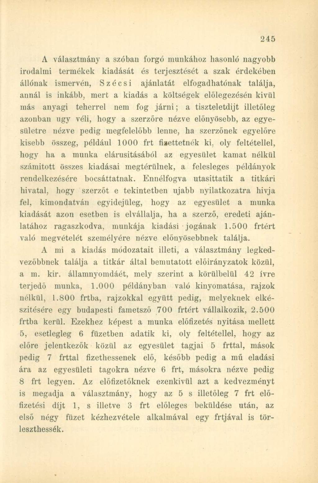 A választmány a szóban forgó munkához hasonló nagyobb irodalmi termékek kiadását és terjesztését a szak érdekében állónak ismervén, Szécsi ajánlatát elfogadhatónak találja, annál is inkább, mert a