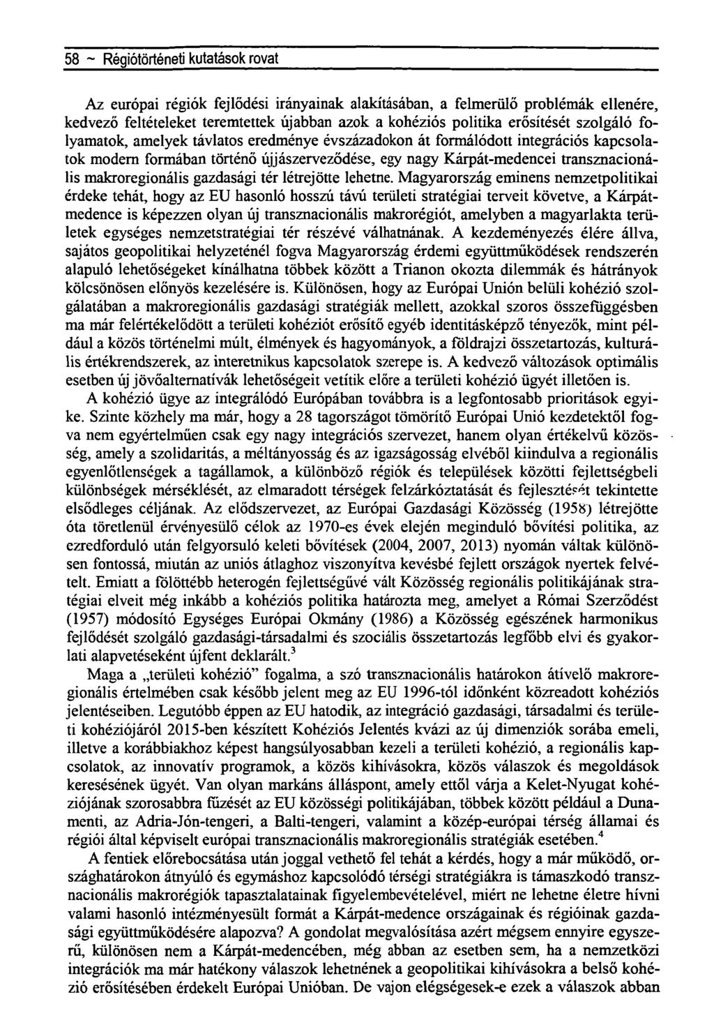 58 ~ Régiótörténeti kutatások rovat Az európai régiók fejlődési irányainak alakításában, a felmerülő problémák ellenére, kedvező feltételeket teremtettek újabban azok a kohéziós politika erősítését