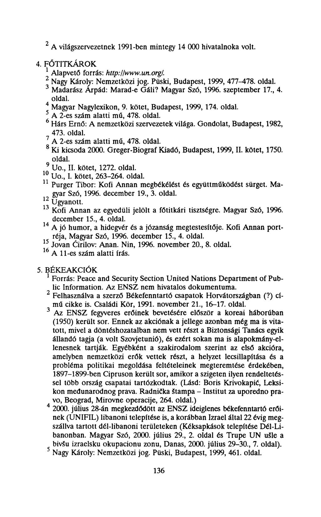 A világszervezetnek 99-ben mintegy 000 hivatalnoka volt.. FŐTITKÁROK Alapvető forrás: http://www.un.org/. Nagy Károly: Nemzetközi jog. Püski, Budapest, 999, 77-78. oldal.