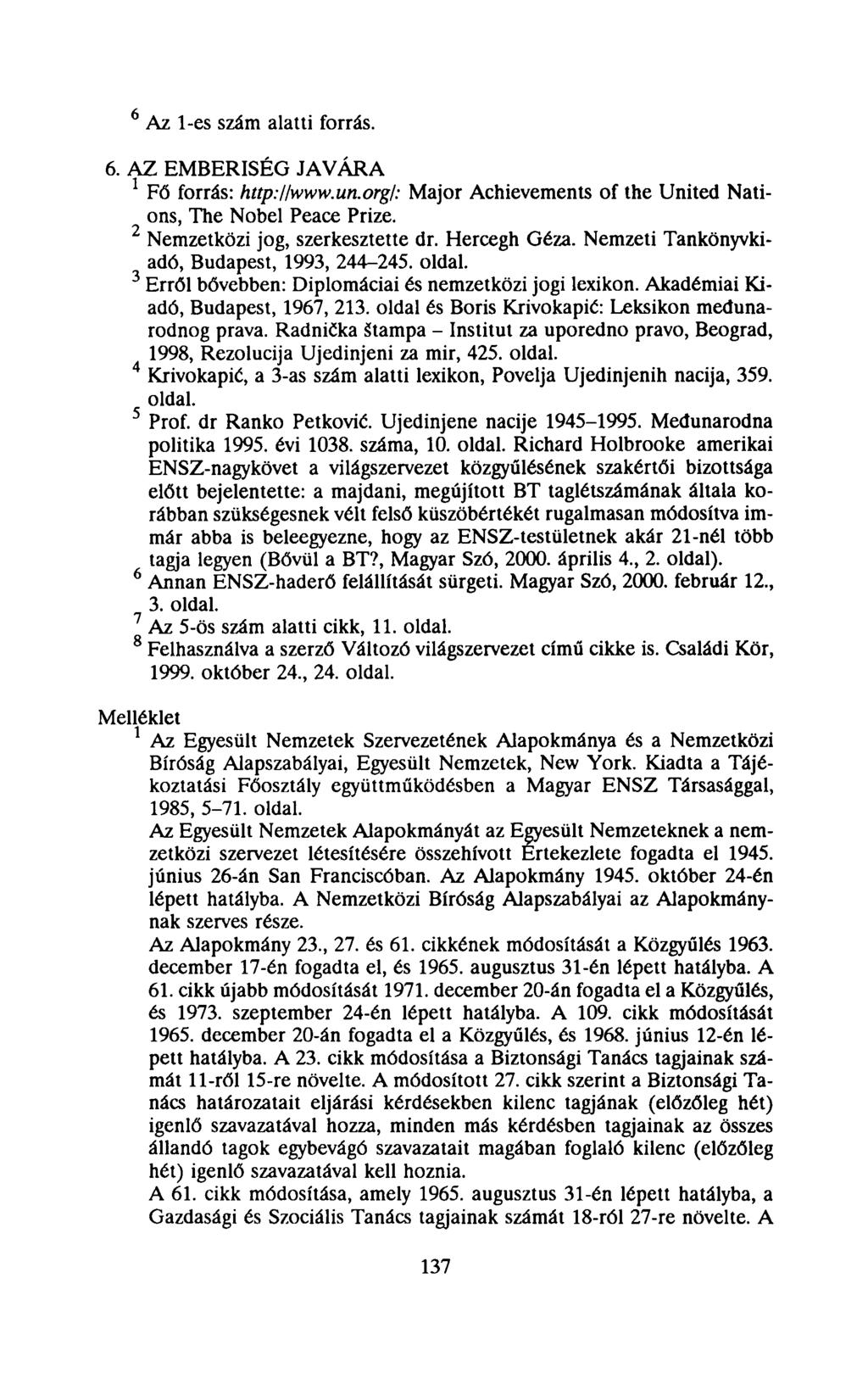 Az l-es szám alatti forrás.. AZ EMBERISÉG JAVÁRA Fő forrás: http://www.un.org/: Major Achievements of the United Nations, The Nobel Peace Prize. Nemzetközi jog, szerkesztette dr. Hercegh Géza.