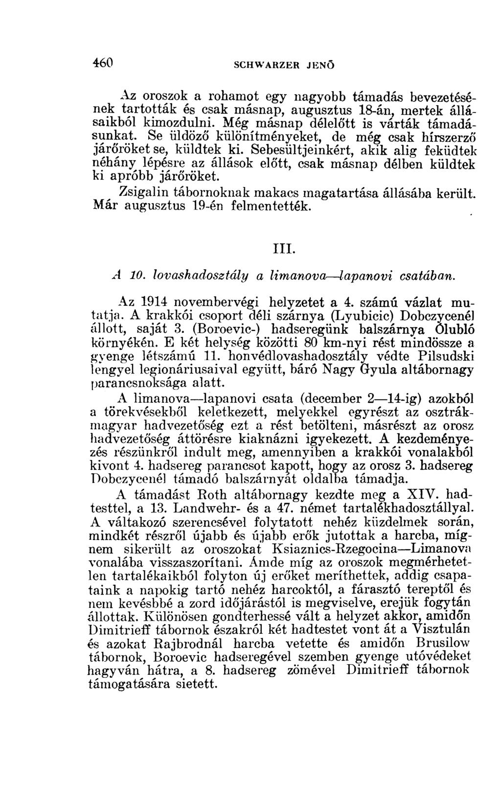 Az oroszok a rohamot egy nagyobb támadás bevezetésének tartották és csak másnap, augusztus 18-án, mertek állásaikból kimozdulni. Még másnap délelőtt is várták támadásunkat.