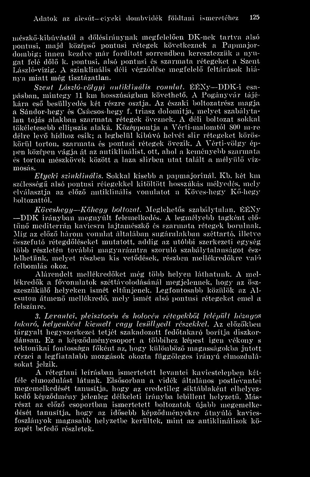 A szinklinális déli végzodé'se megfelel feltárások biánya miatt még tisztázatlan. Szent László- völgi/i anfiklhiáus vonulat. ÉÉNy l)dk-i csapásban, mintegy 11 km hosszúságban követhet.