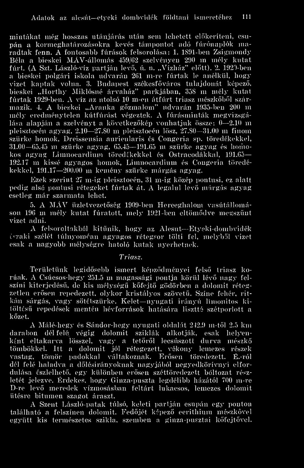3. Budapest székesfváros tulajdonát képez, bicskei Horthy Aliklósné árvaház i)arkjában, 358 m mély kutat fúrtak 1929-ben. A víz az utolsó 10 m-en átfúrt triász mészkbl származik. 4.