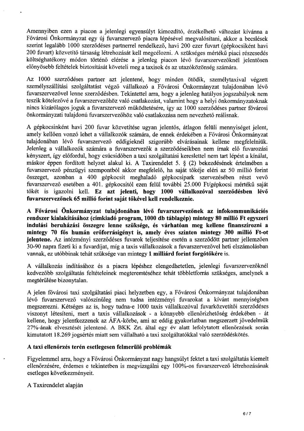 Amennyiben ezen a piacon a jelenlegi egyensúlyt kimozdító, érzékelhető változást kívánna a Fő városi Önkormányzat egy új fuvarszervező piacra lépésével megvalósítani, akkor a becslések szerint