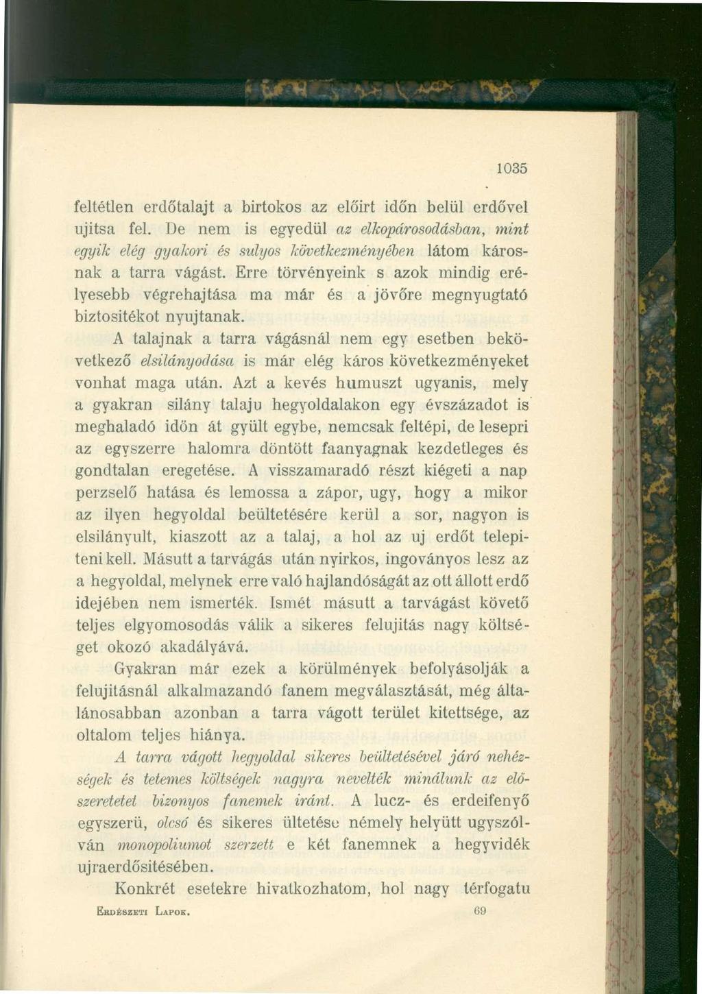 1035 feltétlen erdőtalajt a birtokos az előirt időn belül erdővel ujitsa fel. De nem is egyedül az elkopárosodásban, mint egyik elég gyakori és súlyos következményében látom károsnak a tarra vágást.