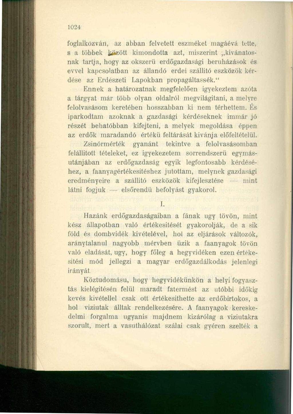 1024 foglalkozván, az abban felvetett eszméket magáévá tette, s a többek között kimondotta azt, miszerint ^kívánatosnak tartja, hogy az okszerű erdőgazdasági beruházások és evvel kapcsolatban az