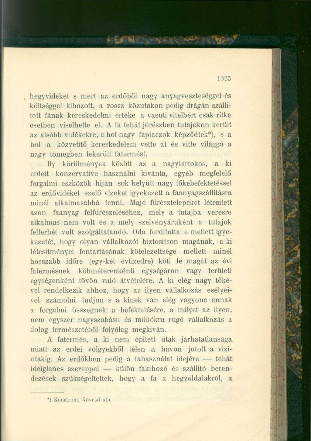 1025 hegyvidéket s mert az erdőből nagy anyagveszteséggel és költséggel kihozott, a rossz közutakon pedig drágán szállított fának kereskedelmi értéke a vasúti vitelbért csak ritka esetben viselhette
