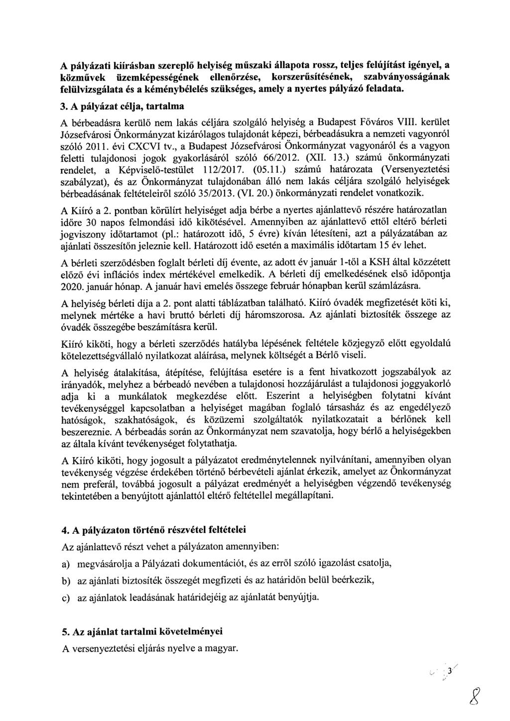 A pályázati kiírásban szereplő helyiség műszaki állapota rossz, teljes felújítást igényel, a közművek üzemképességének ellenőrzése, korszerűsítésének, szabványosságának felülvizsgálata és a