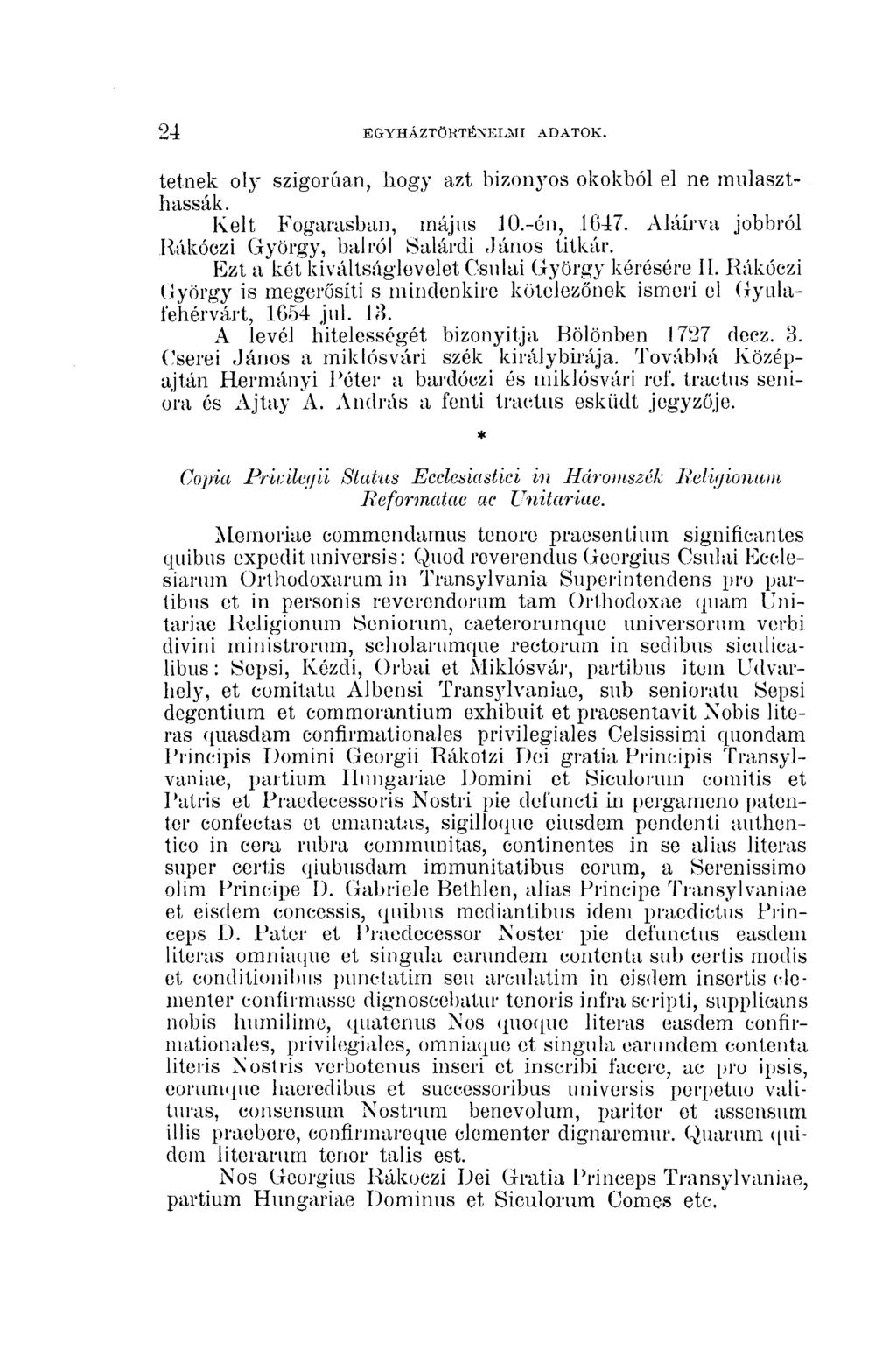 24 EGYHÁZTÖRTÉNELMI ADATOK. 24 tetnek oly szigorúan, hogy azt bizonyos okokból el ne mulaszthassák. Kelt Fogarasban, május 10.-én, 1647. Aláírva jobbról Rákóczi György, balról Salárdi János titkár.