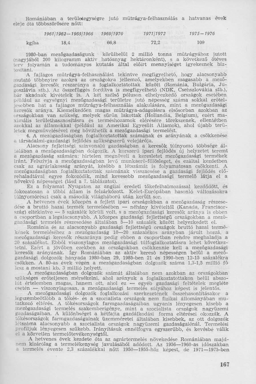Romániában a területegységre jutó műtrágya-felhasználás a hatvanas évek eleje óta többszörösére nőtt: 1961/1962-1965/1966 1969/1970 1971/1972 1975-1976 kg/ha 18,4 66,8 72,2 109 1980-ban