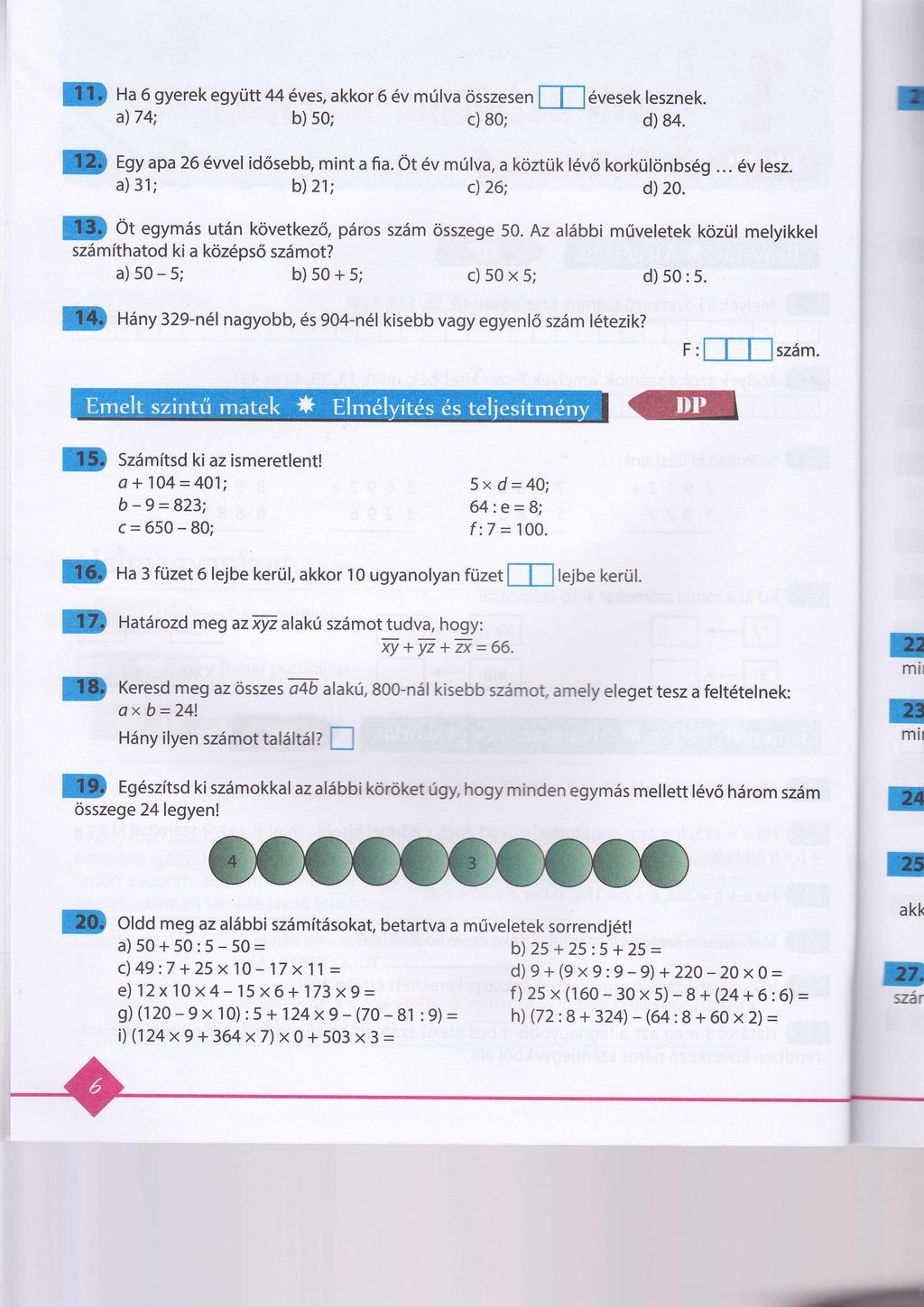 Ha 6 gyerek egytitt 44 6ves, akkor 6 6v mrilva 6sszese t]f 6vesek leszek. a)74; b) 50; c) 80; d) 84. Egy apa 26 6wel id6sebb, mit a fia. Ot 6v mrilva, a kdztilk l6v5 korktllobs6g... 6v lesz.