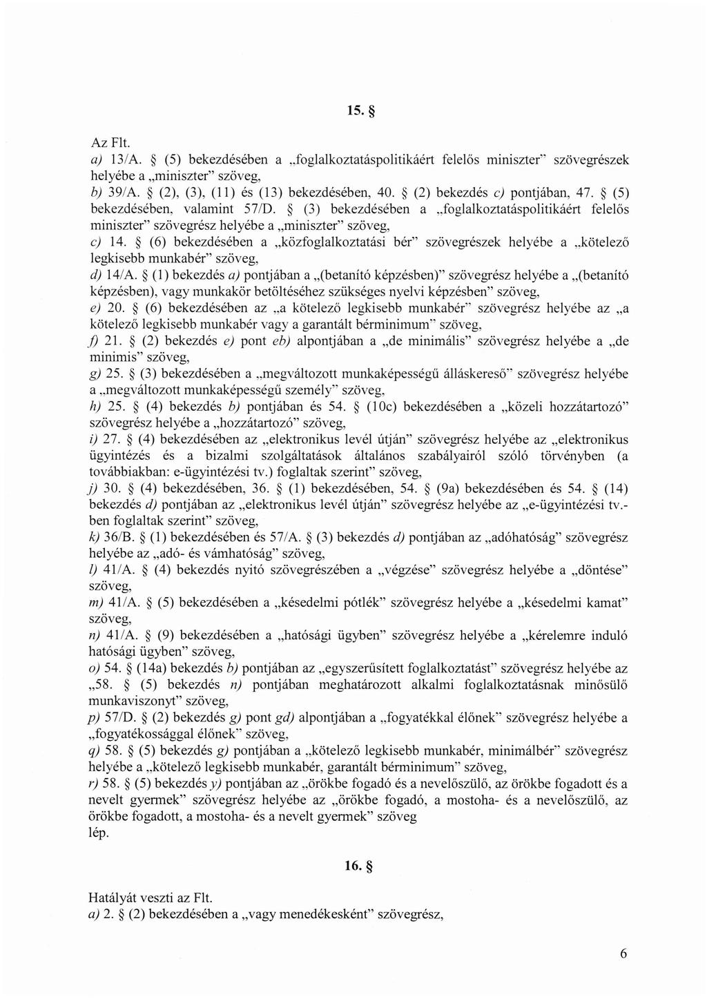 15. Az Flt. aj 13/A. ( 5) bekezdésében a,.foglalkoztatáspolitikáért felelős miniszter" szövegrészek helyébe a,,miniszter" szöveg, b) 39/A. (2), (3), (11) és (13) bekezdésében, 40.