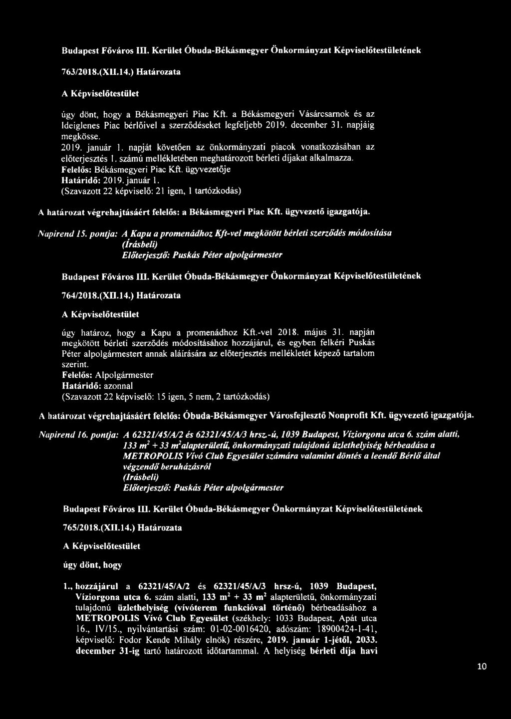napját követően az önkormányzati piacok vonatkozásában az előterjesztés 1. számú mellékletében meghatározott bérleti díjakat alkalmazza. Felelős: Békásmegyeri Piac Kft. ügyvezetője Határidő: 2019.