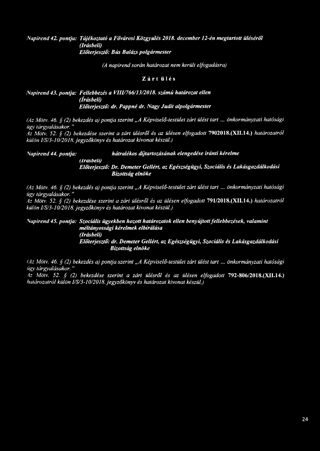 .. önkormányzati hatósági ügy tárgyalásakor. Az Mötv. 52. (2) bekezdése szerint a zárt ülésről és az ülésen elfogadott 7902018.(XII. 14.) határozatról külön I/S/3-10/2018.