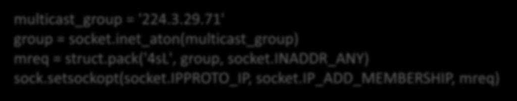 71' group = socket.inet_aton(multicast_group) mreq = struct.pack('4sl', group, socket.
