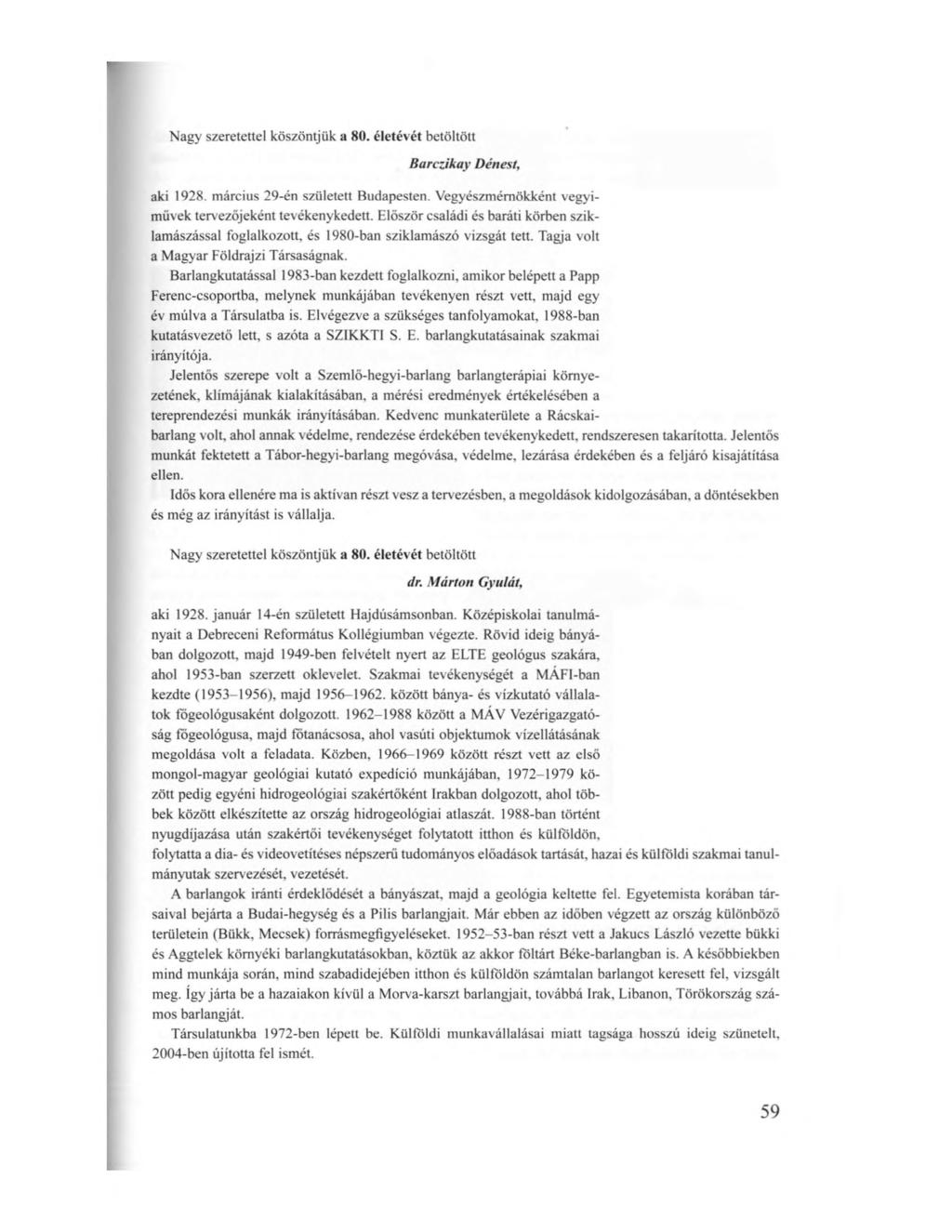 Nagy szeretettel köszöntjük a 80. életévét betöltött Barczikay Dénesi, aki 1928. március 29-én született Budapesten. Vegyészmérnökként vegyiművek tervezőjeként tevékenykedett.