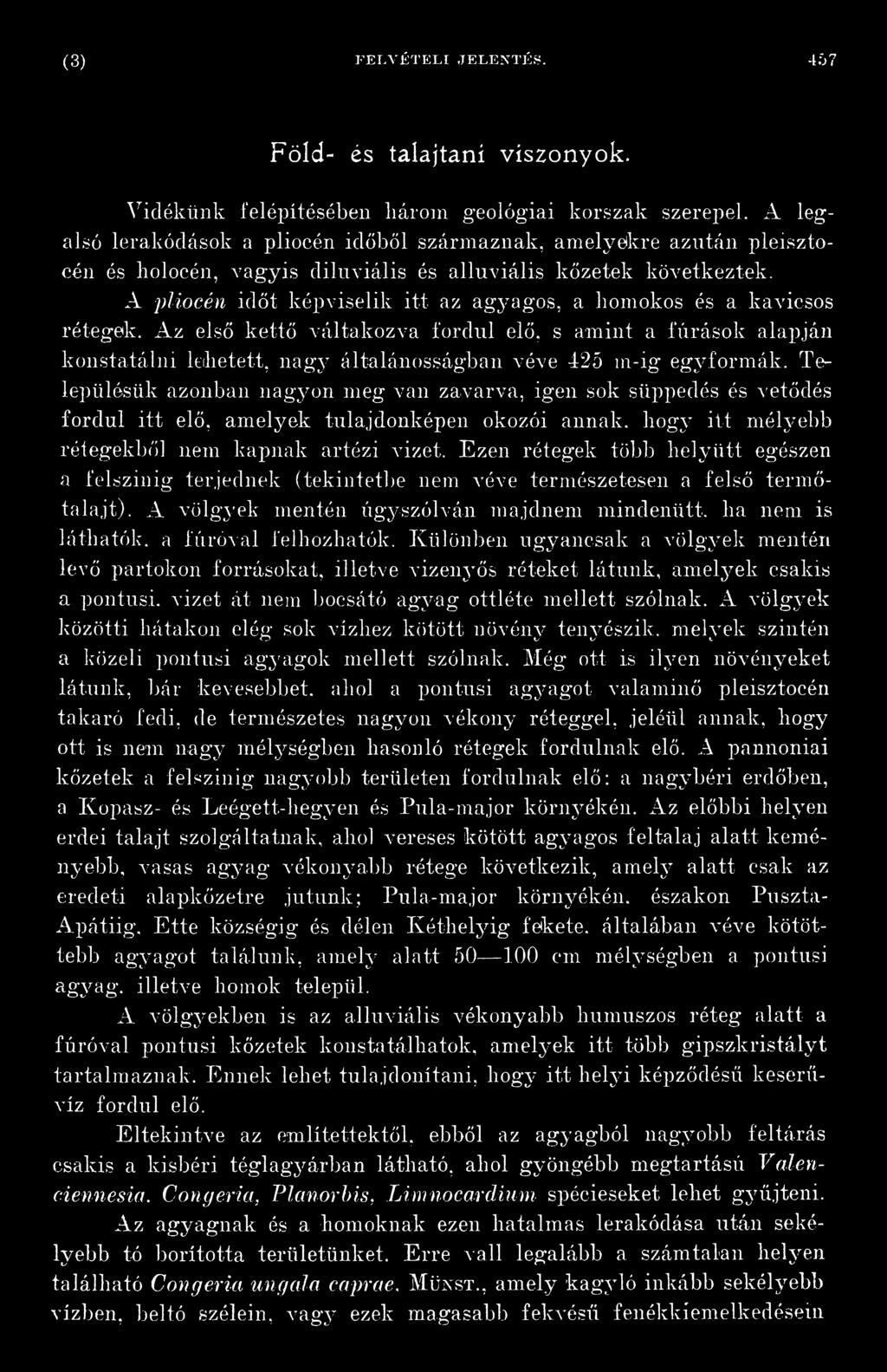 Településük azonban nagyon meg van zavarva, igen sok süppedés és vetődés fordul itt elő, amelyek tulajdonképen okozói annak, hogy itt mélyebb rétegekből nem kapnak artézi vizet.