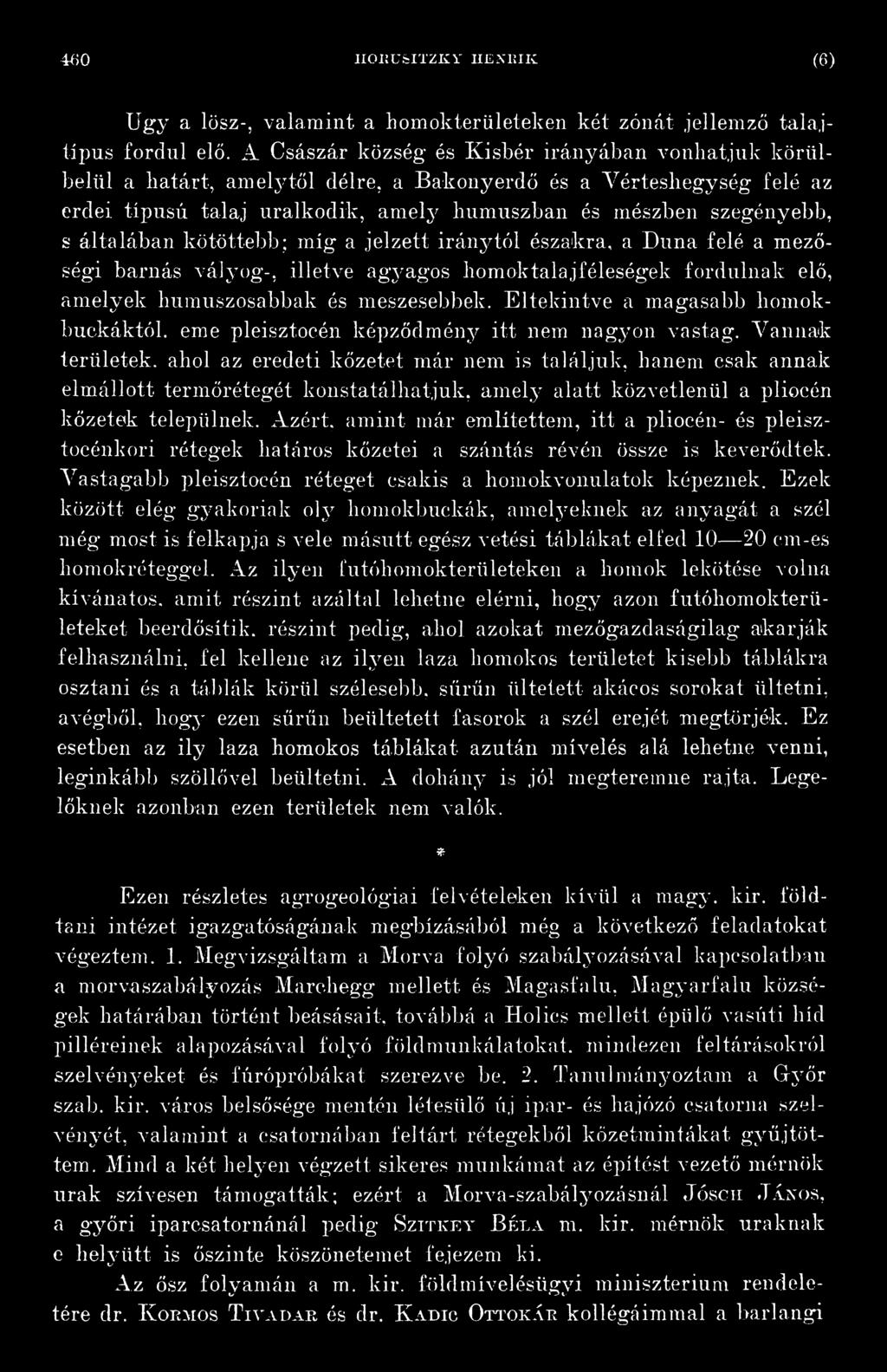 Vannak területek, ahol az eredeti kőzetet már nem is találjuk, hanem csak annak elmállott- termőrétegét konstatálhatjuk, amely alatt közvetlenül a pliocén kőzetek települnek.