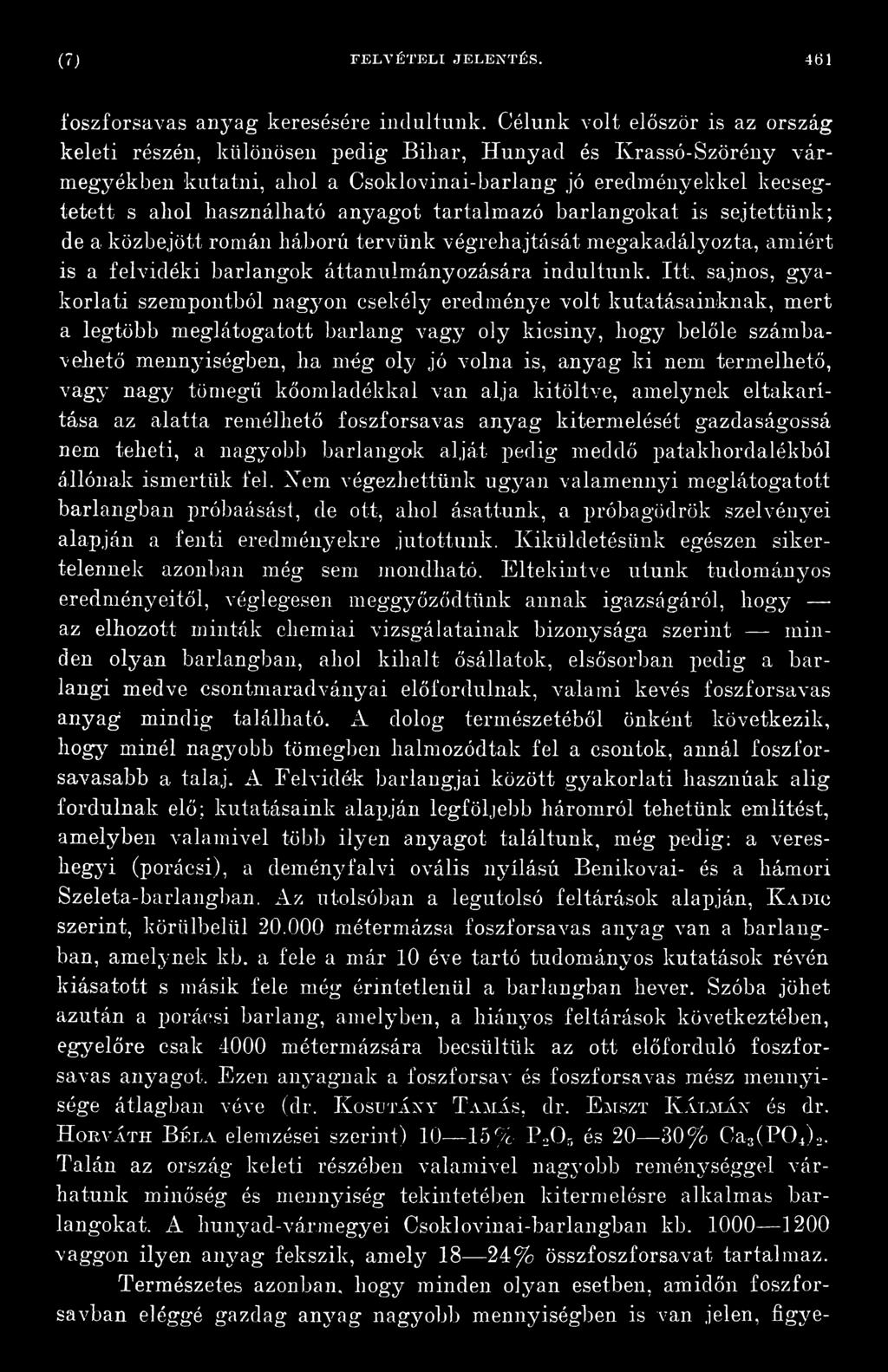anyagot tartalmazó barlangokat is sejtettünk; de a közbejött román háború tervünk végrehajtását megakadályozta, amiért is a felvidéki barlangok áttanulmányozására indultunk.