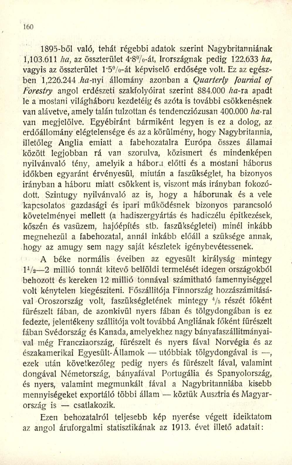 1895-ből való, tehát régebbi adatok szerint agybritanniának 1,103.611 ha, az összterület 4'8%-át, Írországnak pedig 122.633 ha, vagyis az összterület l - 5 /o-át képviselő erdősége volt.