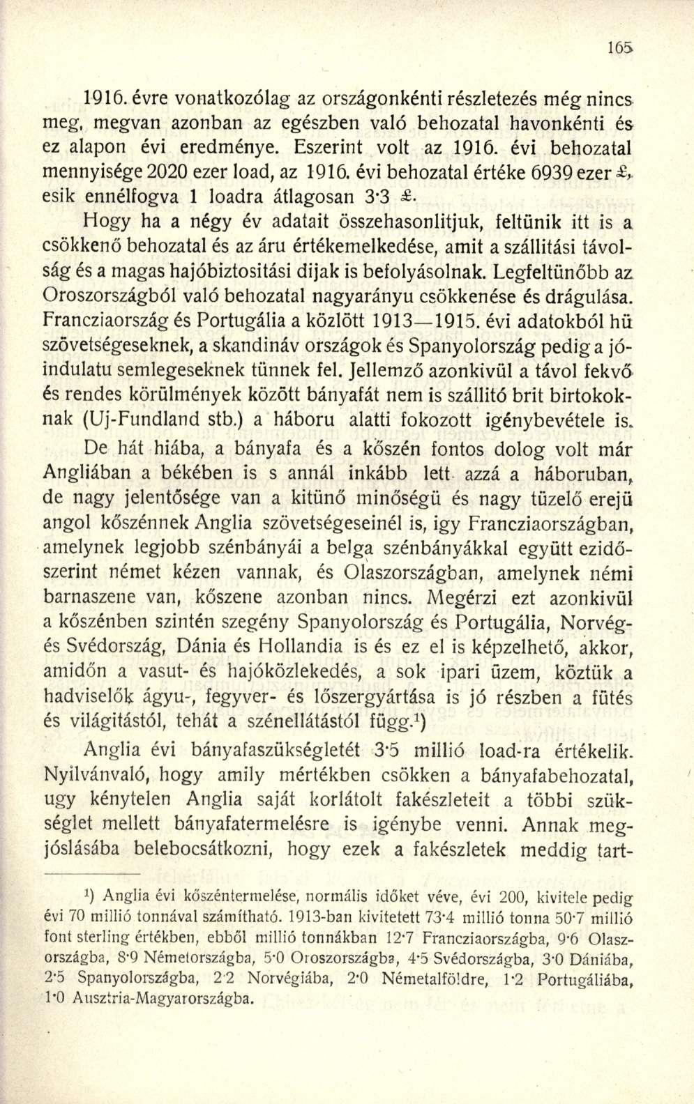 1916. évre vonatkozólag az országonkénti részletezés még nincs meg, megvan azonban az egészben való behozatal havonkénti és ez alapon évi eredménye. Eszerint volt az 1916.