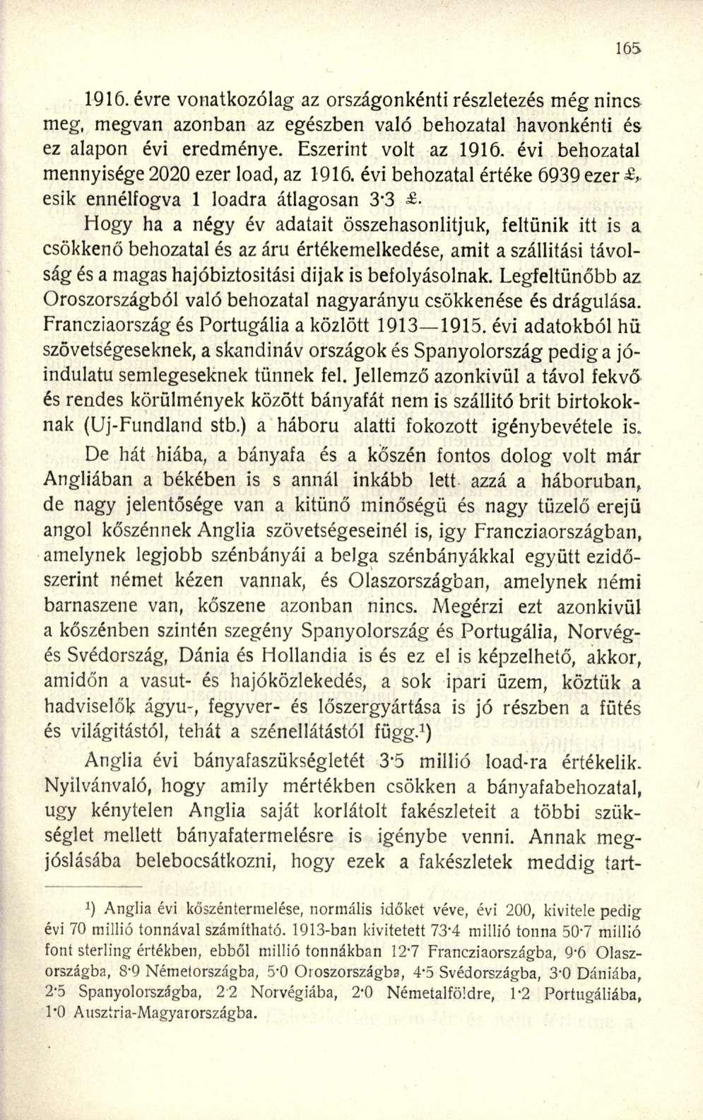 1916. évre vonatkozólag az országonkénti részletezés még nincs meg, megvan azonban az egészben való behozatal havonkénti és ez alapon évi eredménye. Eszerint volt az 1916.