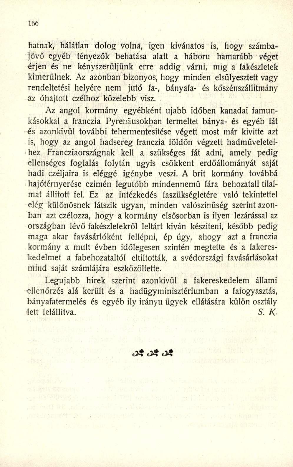 hatnak, hálátlan dolog volna, igen kívánatos is, hogy szárnbajövő egyéb tényezők behatása alatt a háború hamarább véget érjen és ne kényszerüljünk erre addig várni, mig a fakészletek kimerülnek.