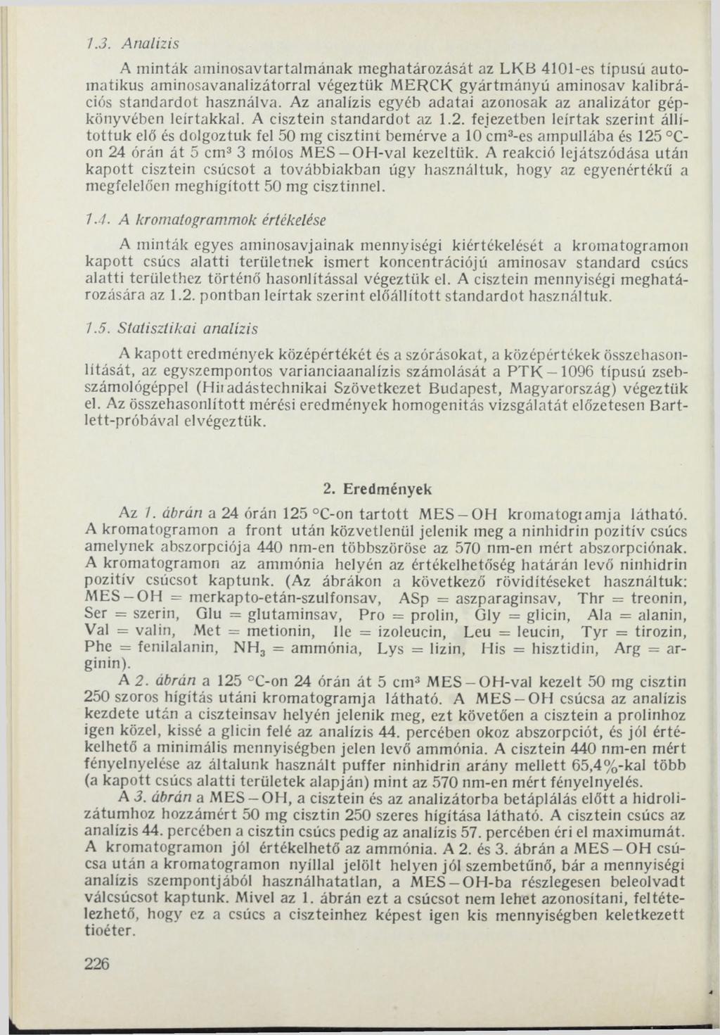 1.3. Analízis A minták aminosavtartalmának meghatározását az LK B 4101-es típusú automatikus aminosavanalizátorral végeztük MERCK gyártmányú aminosav kalibrációs standardot használva.