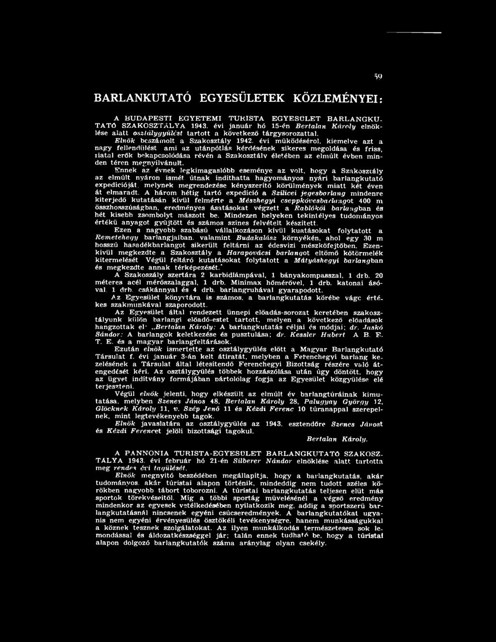 Ennek az évnek legkimagaslóbb eseménye az volt, hogy a Szakosztály az elmúlt nyáron ismét útnak indíthatta hagyományos nyári barlangkutató expedícióját, melynek megrendezése kényszerítő körülmények