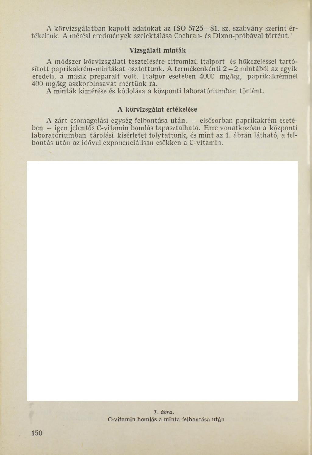 A körvizsgálatban kapott adatokat az ISO 5725 81. sz. szabvány szerint értékeltük. A mérési eredmények szelektálása Cochran- és Dixon-próbával történt.