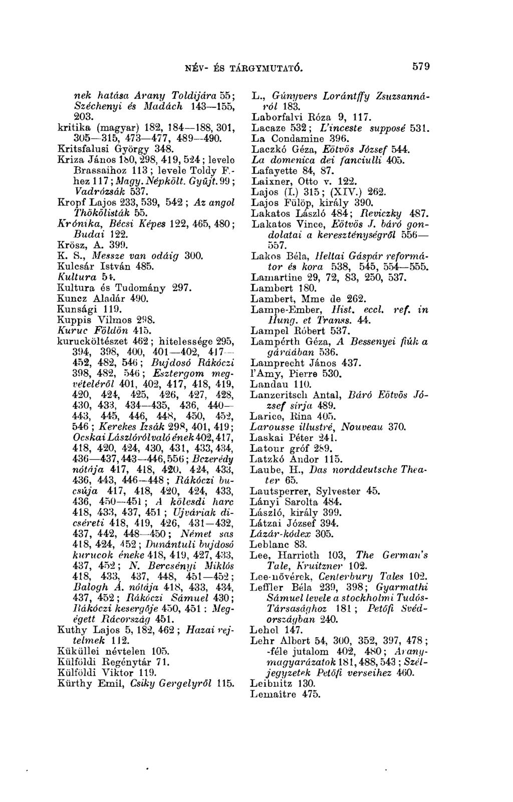 579 NÉV- ÉS TÁkGYMTJTATÓ. пек hatása Arany Toldijára 55; Széchenyi és Madách 143 155, 203. kritika (magyar) 182, 184 188,301, 305 315, 473 477, 489 490. Kritsfalusi György 348.