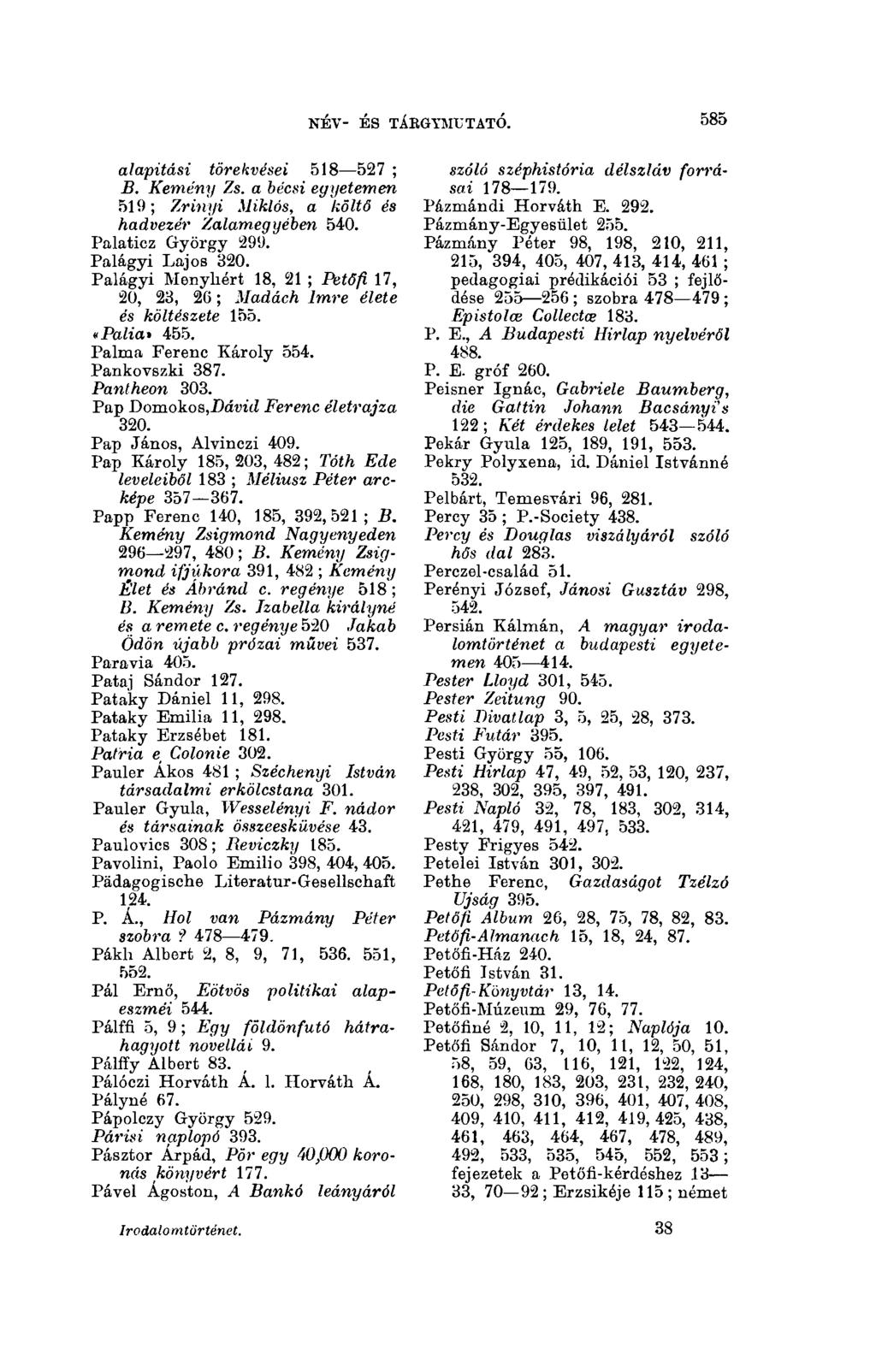 585 név- és tákgymtjtató. alapítási törekvései 518 527 ; B. Kemény Zs. a bécsi egyetemen 519 ; Zrinyi Miklós, a költő és hadvezér Zalamegyében 540. Palaticz György 299. Palágyi Lajos 320.