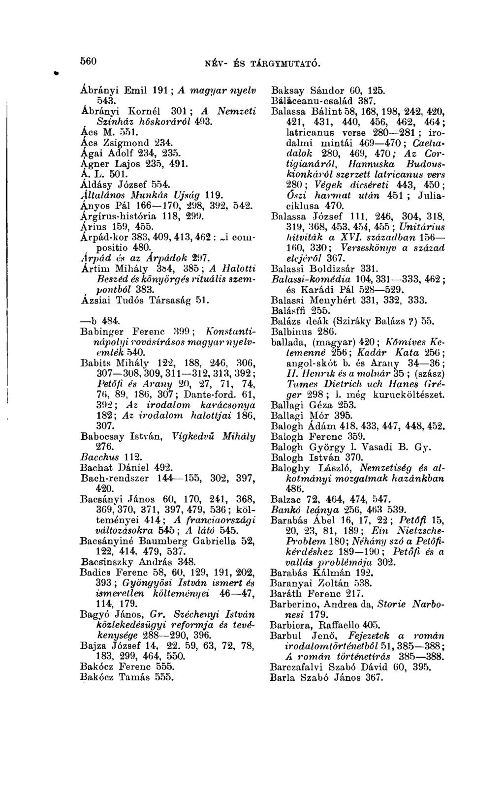560 NÉV- ÉS TÁkGYMTJTATÓ. Ábrányi Emil 191 ; A magyar nyelv 543. Ábrányi Kornél 301 ; A Nemzeti Színház hőskoráról 493. Ács M. 551. Ács Zsigmond 234. Ágai Adolf 234, 235. Ágner Lajos 235, 491. Á. L. 501.