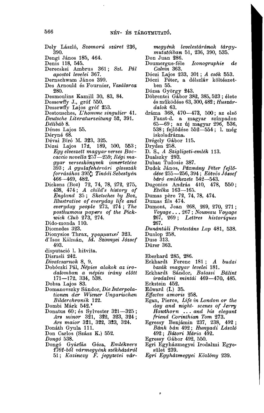 566 név- és tákgymtjtató. Dely László, Szomorú szüret 236, 390. Dengi János 185, 464. Denis 118, 545. Derecskei Ambrus 361 ; Szt. Pál apostol levelei 367. Dernschwam János 399.
