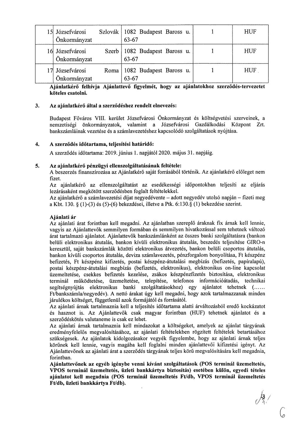 15 Józsefvárosi Szlovák 16 Józsefvárosi Szerb 17 Józsefvárosi Roma Ajánlatkérő felhívja Ajánlattevő figyelmét, hogy az ajánlatokhoz szerződés-tervezetet köteles csatolni. 3.