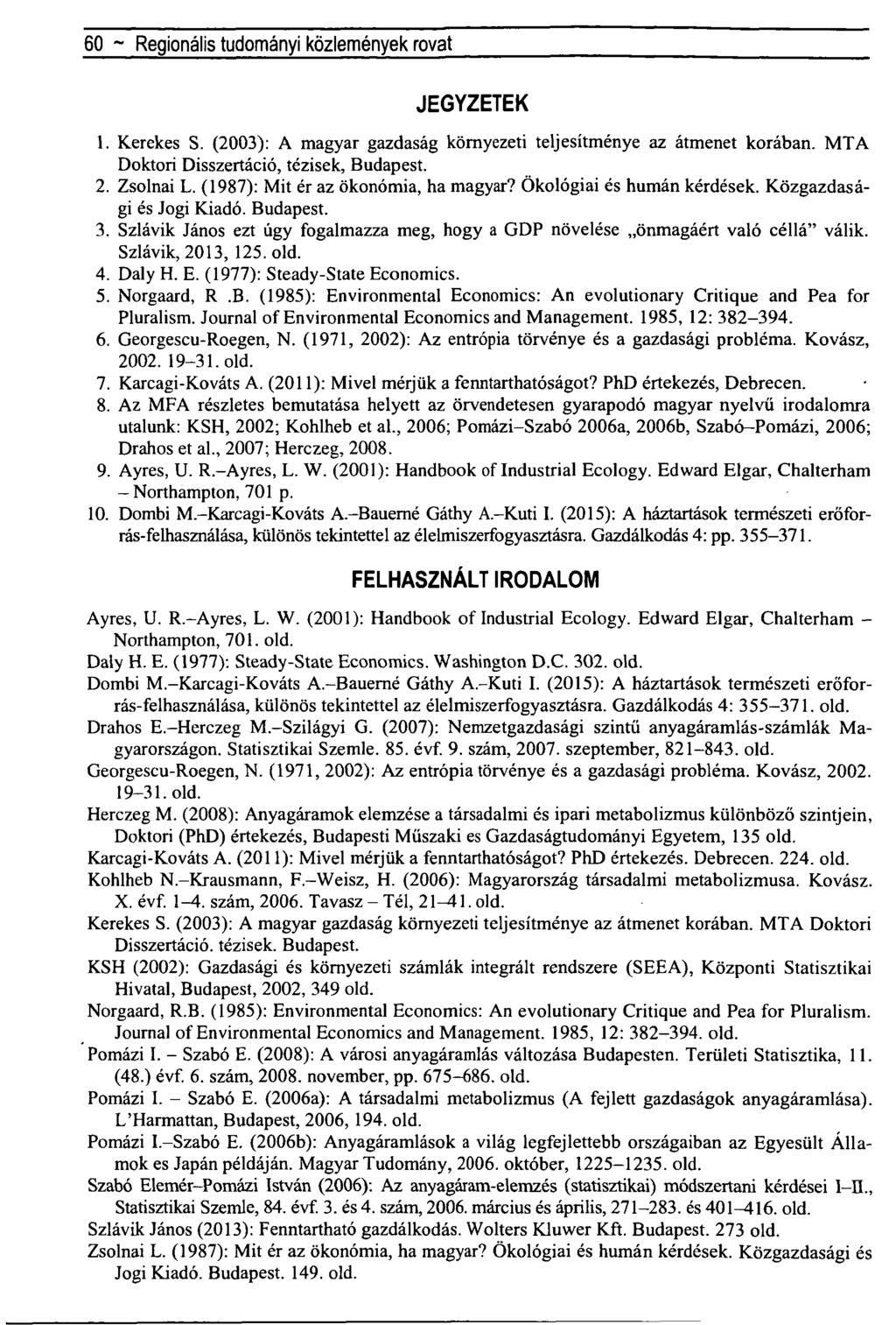 60 ~ Regionális tudományi közlemények rovat JEGYZETEK 1. Kerekes S. (2003): A magyar gazdaság környezeti teljesítménye az átmenet korában. MTA Doktori Disszertáció, tézisek, Budapest. 2. Zsolnai L.