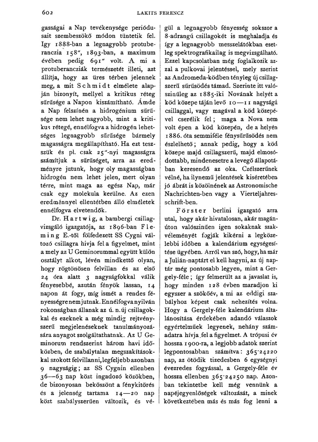 6 o 2 LAKITS FERENCZ gasságai a Nap tevékenysége periódusait szembeszökő módon tüntetik fel. így 1888-ban a legnagyobb protuberanczia 158", 1893-ban, a maximum évében pedig 691" volt.