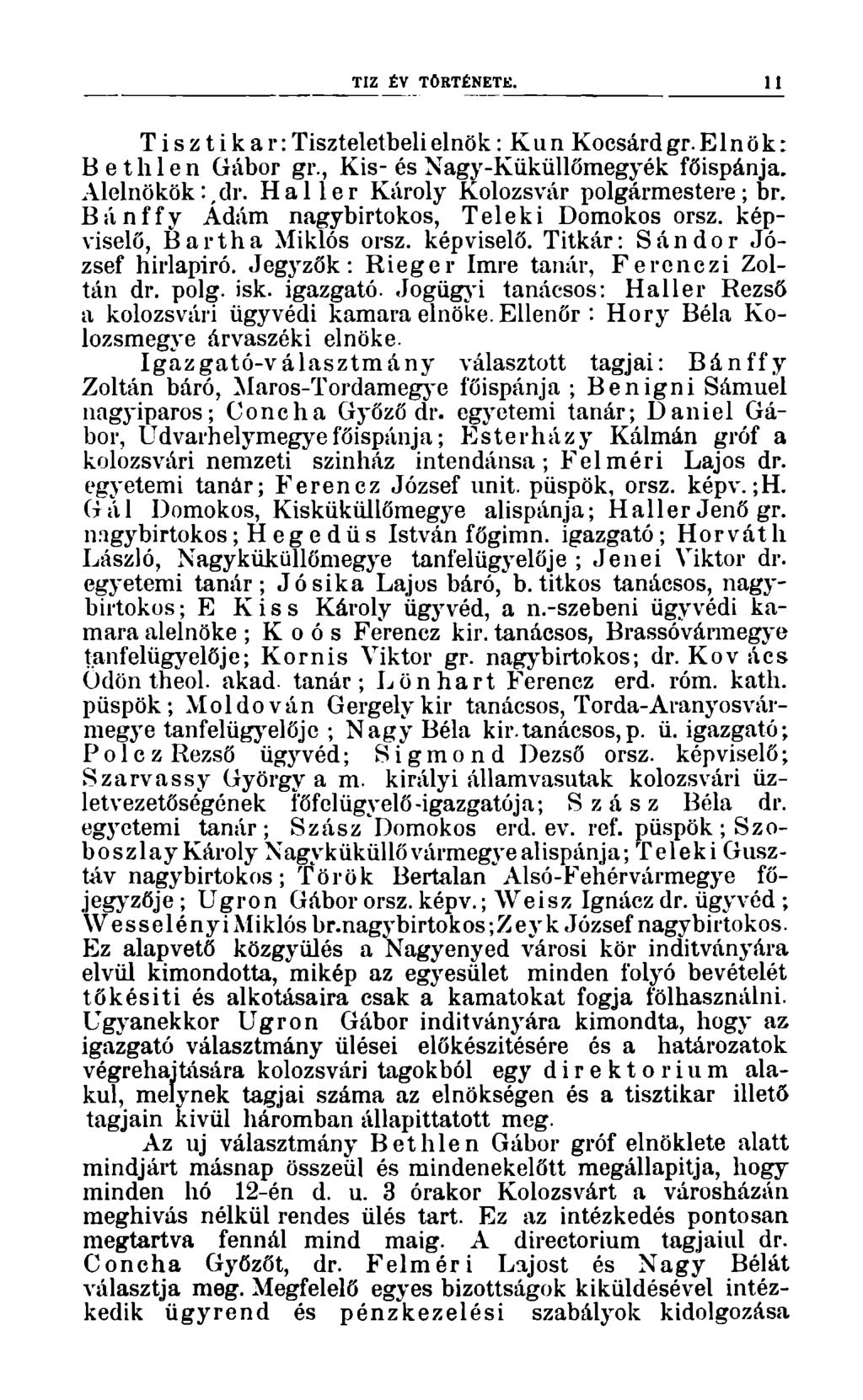 TIZ ÉV TÖRTÉNETE. 11 Tisztikar: Tiszteletbeli elnök: K u n Kocsárd gr. E1 n ö k: Bethlen Gábor gr., Kis- és Nagy-Küküllőmegyék főispánja. Alelnökök :,dr. Haller Károly Kolozsvár polgármestere; br.
