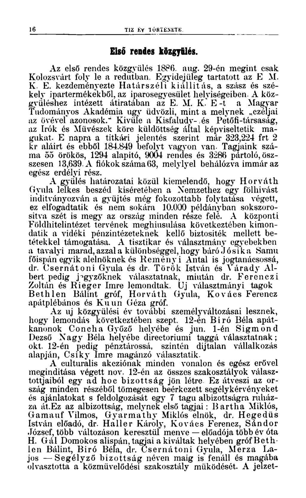 16 TIL KV TÚRTÉNKTt: Első rendes közgyűlés. Az első rendes közgyűlés 1886. aug. 29-én megint csak Kolozsvárt foly le a redutban. Egyidejűleg tartatott az E M. K. E. kezdeményezte Határszéli kiállítás, a szász és székelj' ipartermékekből, az iparosegyesület helyiségeiben.