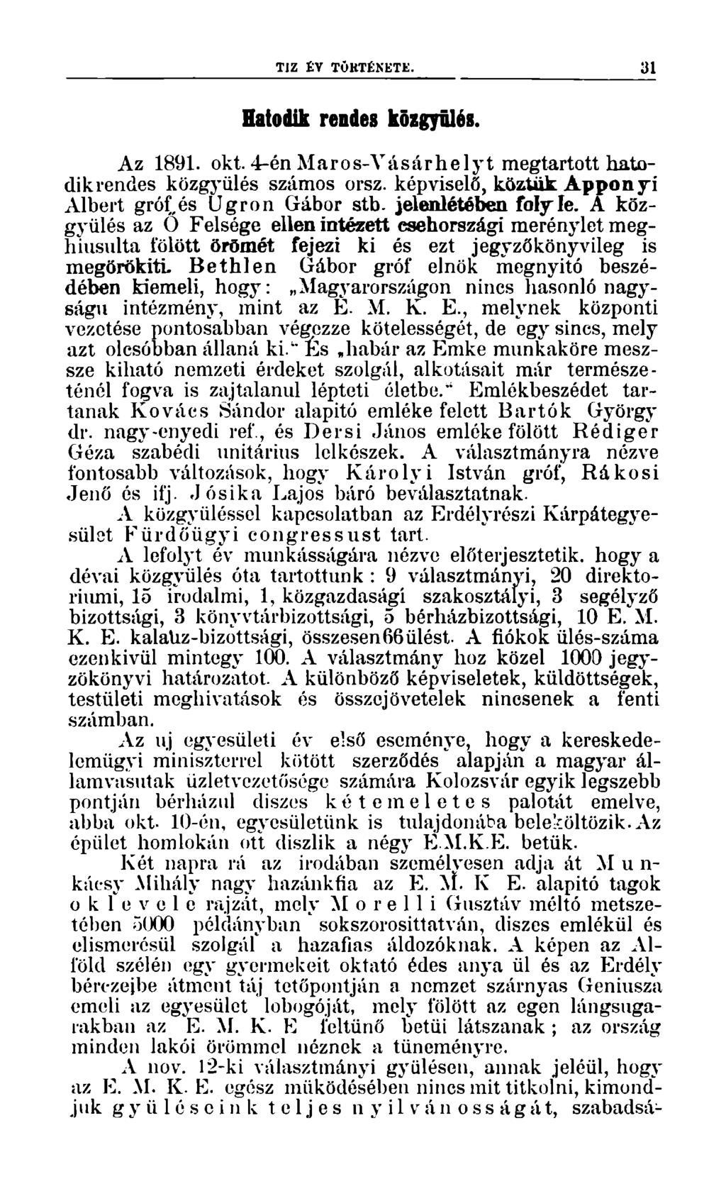 TIZ ÉV TTÉNETE. 31 Hatodik rendes közgyűlés. Az 1891. okt. 4-én Maros-Vásárhelyt megtartott hatodikrendes közgyűlés számos orsz. képviselő, köztük Apponyi Albert gróf,és Ugrón Gábor stb.